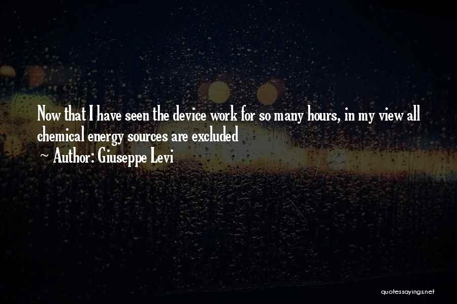 Giuseppe Levi Quotes: Now That I Have Seen The Device Work For So Many Hours, In My View All Chemical Energy Sources Are