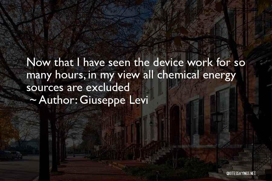 Giuseppe Levi Quotes: Now That I Have Seen The Device Work For So Many Hours, In My View All Chemical Energy Sources Are