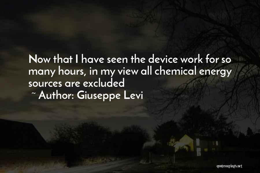 Giuseppe Levi Quotes: Now That I Have Seen The Device Work For So Many Hours, In My View All Chemical Energy Sources Are