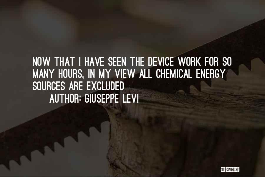 Giuseppe Levi Quotes: Now That I Have Seen The Device Work For So Many Hours, In My View All Chemical Energy Sources Are