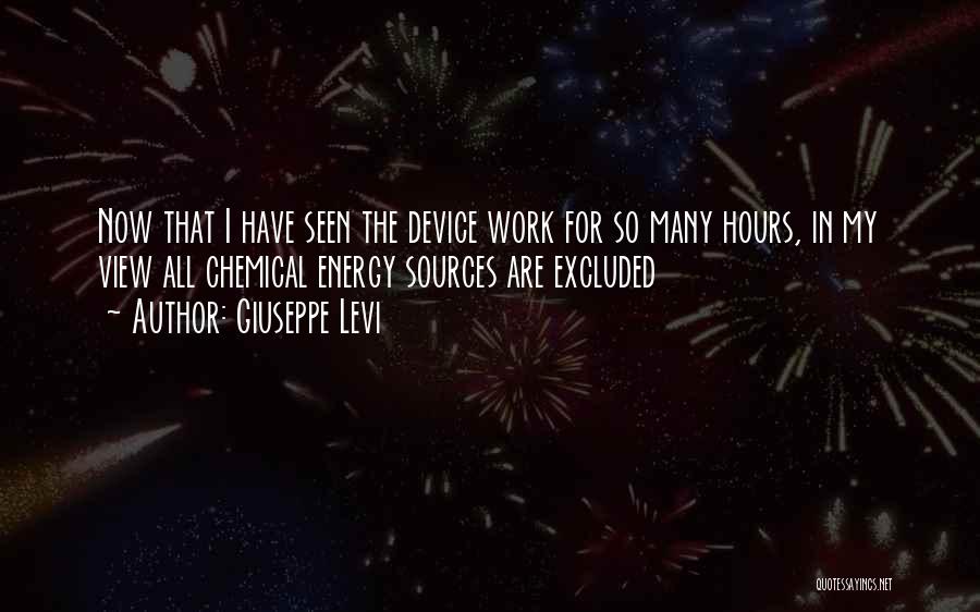 Giuseppe Levi Quotes: Now That I Have Seen The Device Work For So Many Hours, In My View All Chemical Energy Sources Are