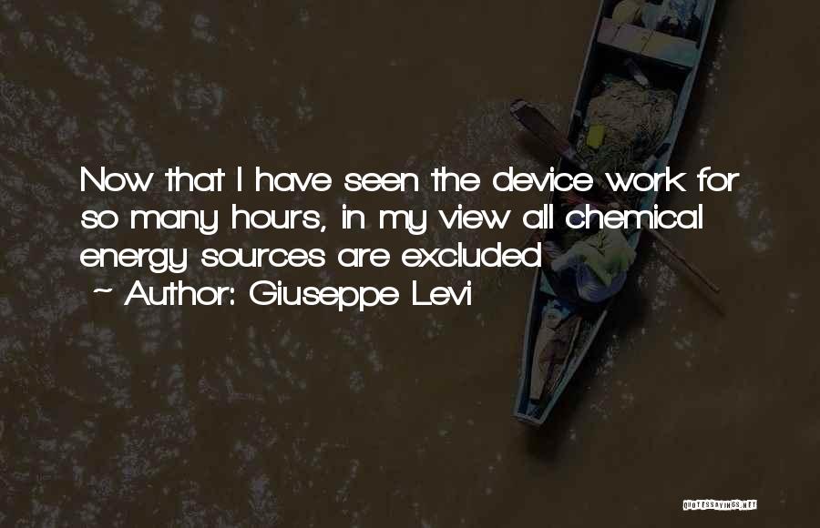 Giuseppe Levi Quotes: Now That I Have Seen The Device Work For So Many Hours, In My View All Chemical Energy Sources Are