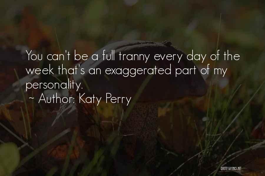 Katy Perry Quotes: You Can't Be A Full Tranny Every Day Of The Week That's An Exaggerated Part Of My Personality.