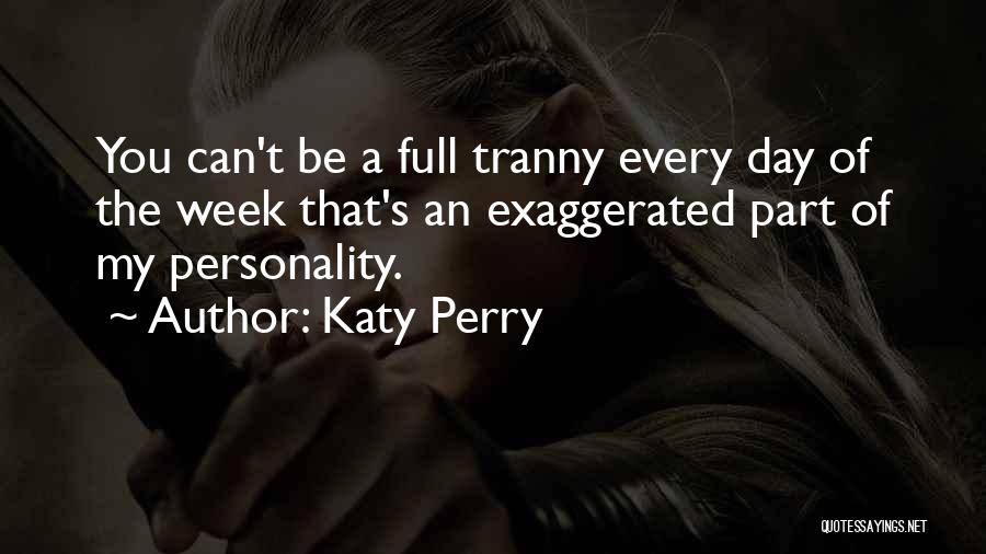 Katy Perry Quotes: You Can't Be A Full Tranny Every Day Of The Week That's An Exaggerated Part Of My Personality.