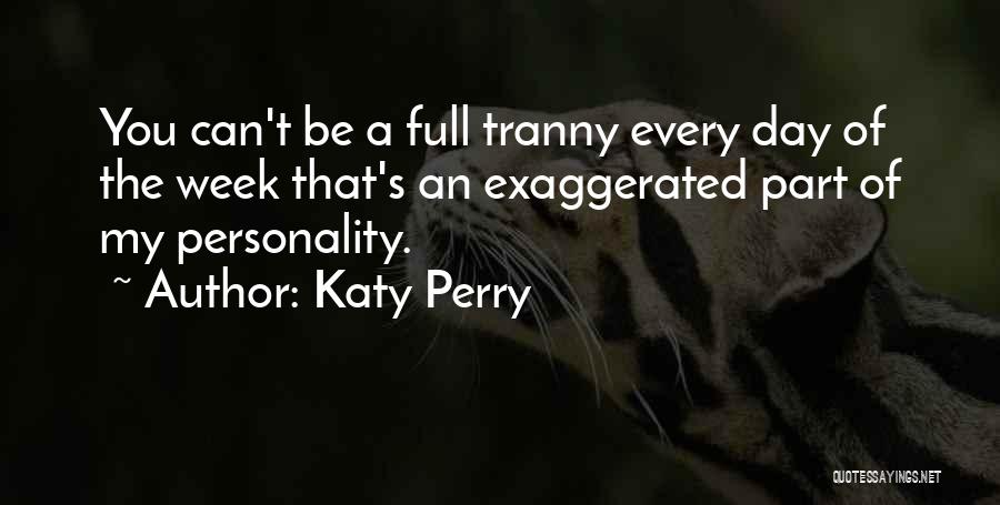 Katy Perry Quotes: You Can't Be A Full Tranny Every Day Of The Week That's An Exaggerated Part Of My Personality.