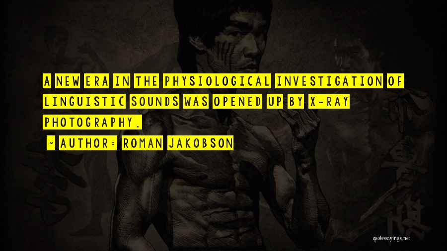 Roman Jakobson Quotes: A New Era In The Physiological Investigation Of Linguistic Sounds Was Opened Up By X-ray Photography.