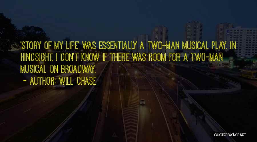 Will Chase Quotes: 'story Of My Life' Was Essentially A Two-man Musical Play. In Hindsight, I Don't Know If There Was Room For