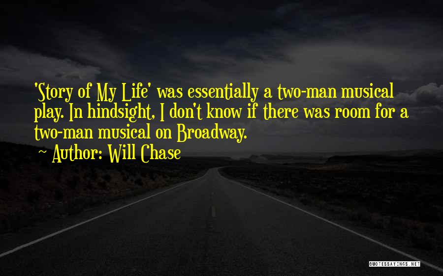 Will Chase Quotes: 'story Of My Life' Was Essentially A Two-man Musical Play. In Hindsight, I Don't Know If There Was Room For