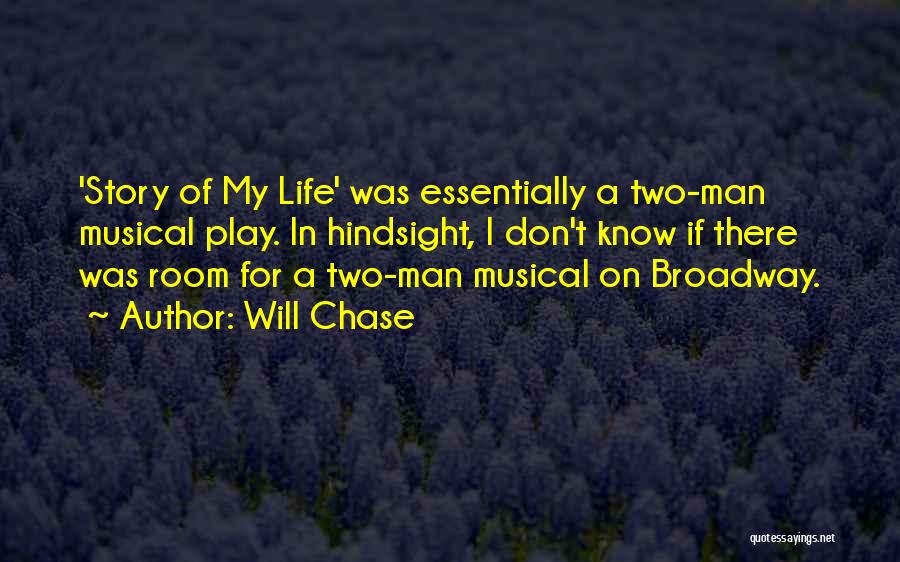 Will Chase Quotes: 'story Of My Life' Was Essentially A Two-man Musical Play. In Hindsight, I Don't Know If There Was Room For