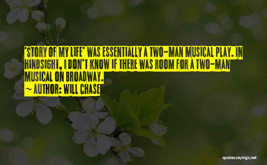 Will Chase Quotes: 'story Of My Life' Was Essentially A Two-man Musical Play. In Hindsight, I Don't Know If There Was Room For