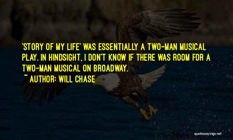 Will Chase Quotes: 'story Of My Life' Was Essentially A Two-man Musical Play. In Hindsight, I Don't Know If There Was Room For