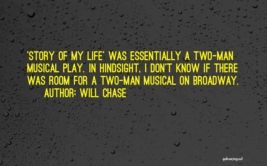 Will Chase Quotes: 'story Of My Life' Was Essentially A Two-man Musical Play. In Hindsight, I Don't Know If There Was Room For