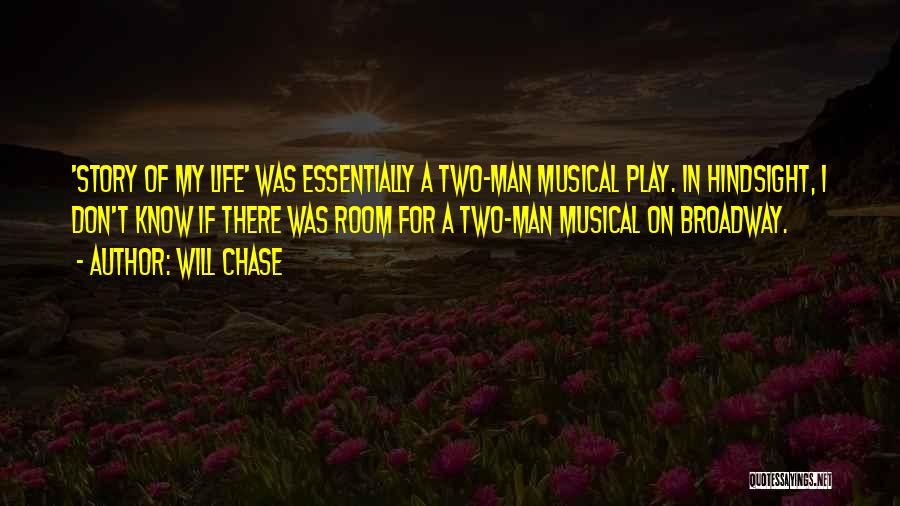 Will Chase Quotes: 'story Of My Life' Was Essentially A Two-man Musical Play. In Hindsight, I Don't Know If There Was Room For