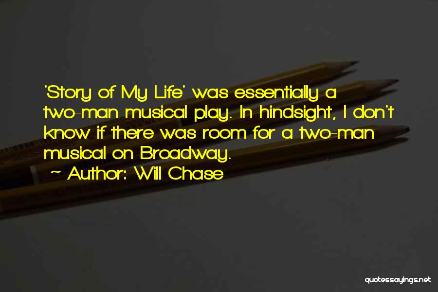 Will Chase Quotes: 'story Of My Life' Was Essentially A Two-man Musical Play. In Hindsight, I Don't Know If There Was Room For