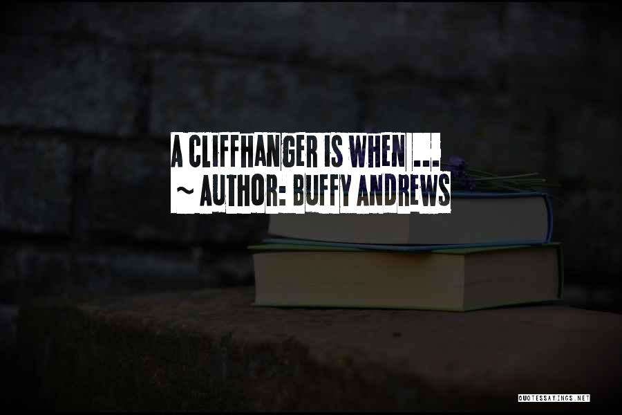 Buffy Andrews Quotes: A Cliffhanger Is When ...
