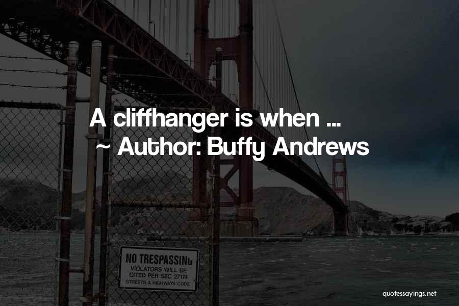 Buffy Andrews Quotes: A Cliffhanger Is When ...