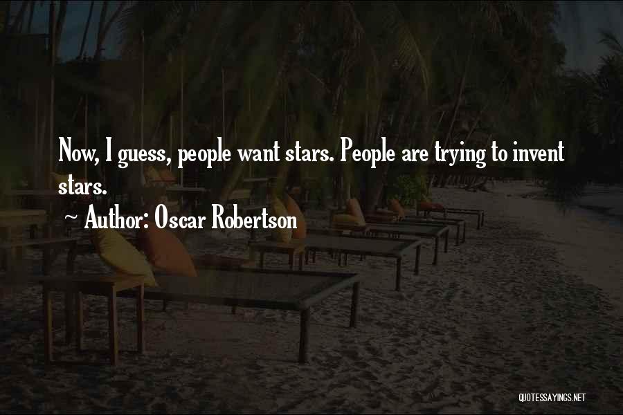 Oscar Robertson Quotes: Now, I Guess, People Want Stars. People Are Trying To Invent Stars.