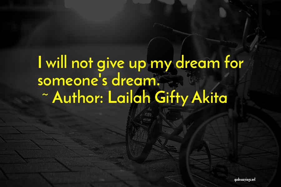 Lailah Gifty Akita Quotes: I Will Not Give Up My Dream For Someone's Dream.