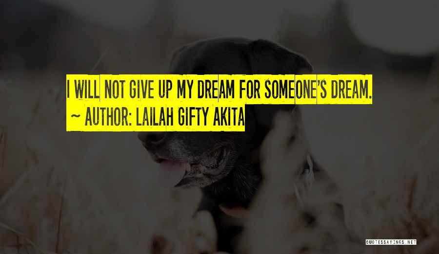 Lailah Gifty Akita Quotes: I Will Not Give Up My Dream For Someone's Dream.