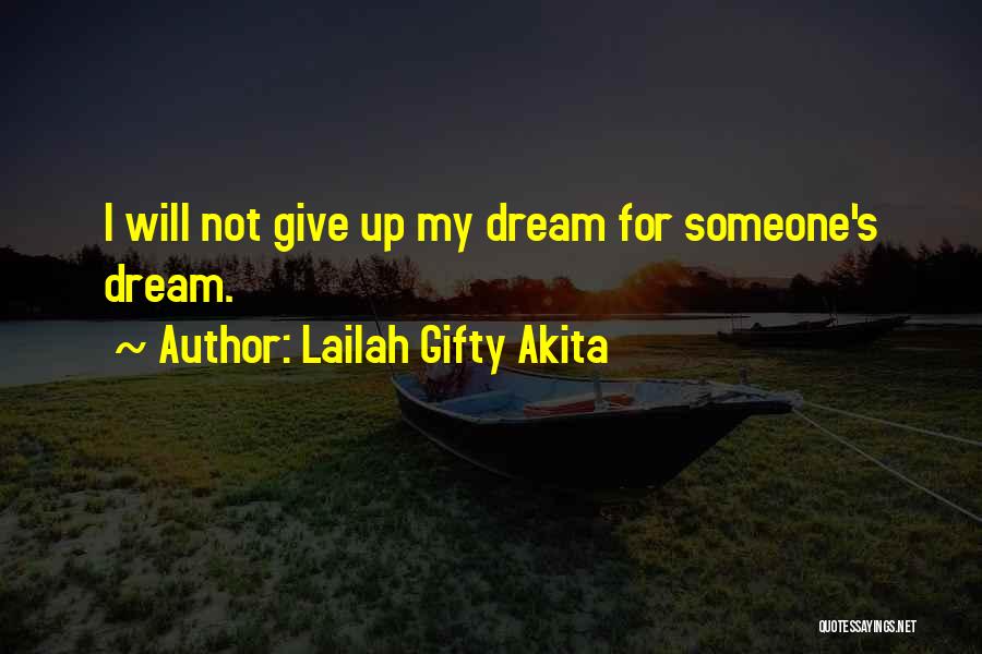 Lailah Gifty Akita Quotes: I Will Not Give Up My Dream For Someone's Dream.