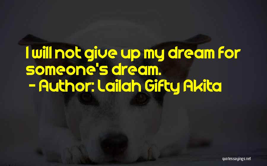 Lailah Gifty Akita Quotes: I Will Not Give Up My Dream For Someone's Dream.