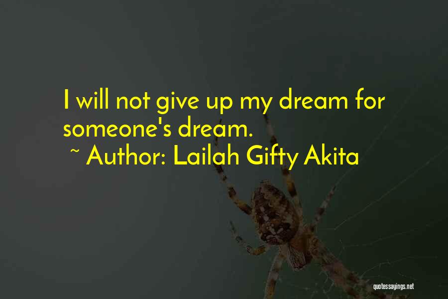 Lailah Gifty Akita Quotes: I Will Not Give Up My Dream For Someone's Dream.