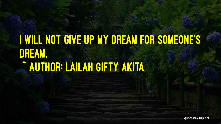 Lailah Gifty Akita Quotes: I Will Not Give Up My Dream For Someone's Dream.