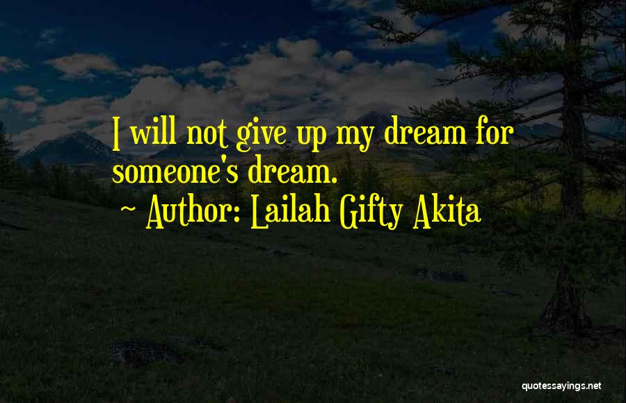 Lailah Gifty Akita Quotes: I Will Not Give Up My Dream For Someone's Dream.