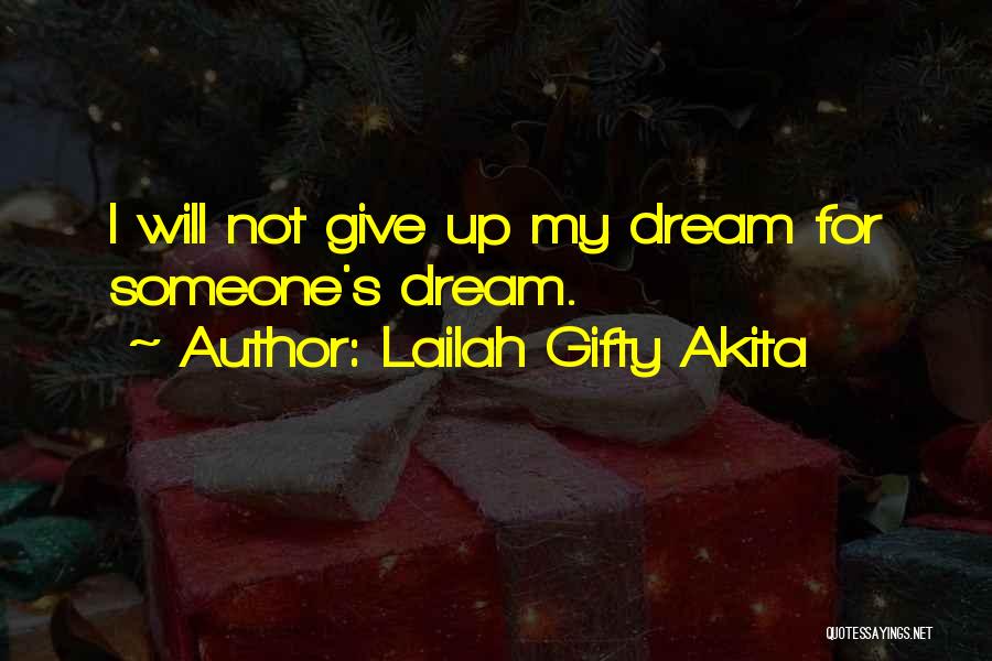 Lailah Gifty Akita Quotes: I Will Not Give Up My Dream For Someone's Dream.