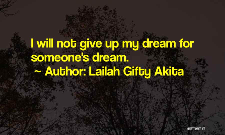 Lailah Gifty Akita Quotes: I Will Not Give Up My Dream For Someone's Dream.