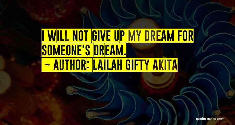 Lailah Gifty Akita Quotes: I Will Not Give Up My Dream For Someone's Dream.