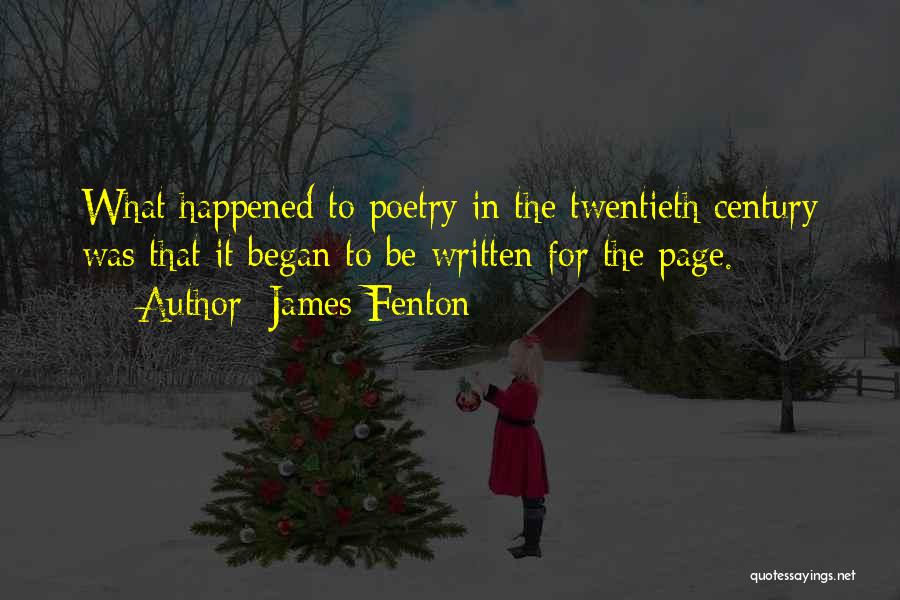 James Fenton Quotes: What Happened To Poetry In The Twentieth Century Was That It Began To Be Written For The Page.