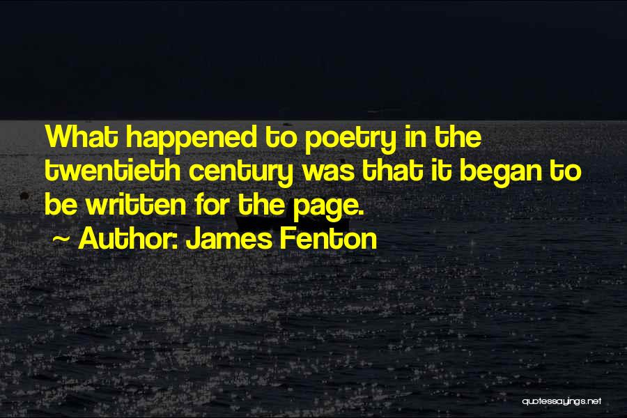 James Fenton Quotes: What Happened To Poetry In The Twentieth Century Was That It Began To Be Written For The Page.