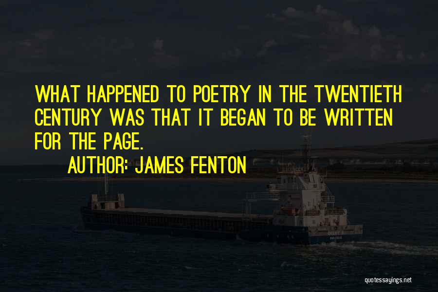 James Fenton Quotes: What Happened To Poetry In The Twentieth Century Was That It Began To Be Written For The Page.