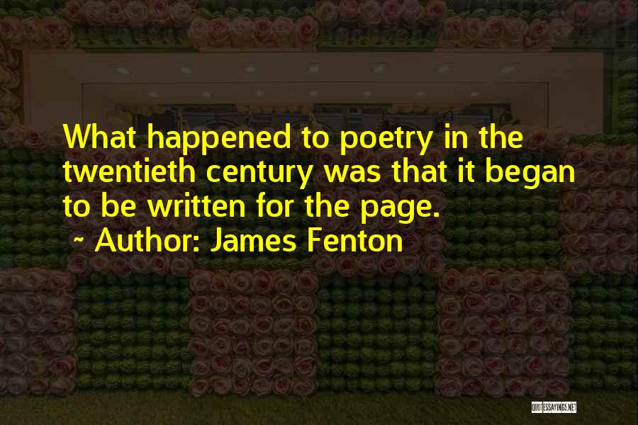 James Fenton Quotes: What Happened To Poetry In The Twentieth Century Was That It Began To Be Written For The Page.