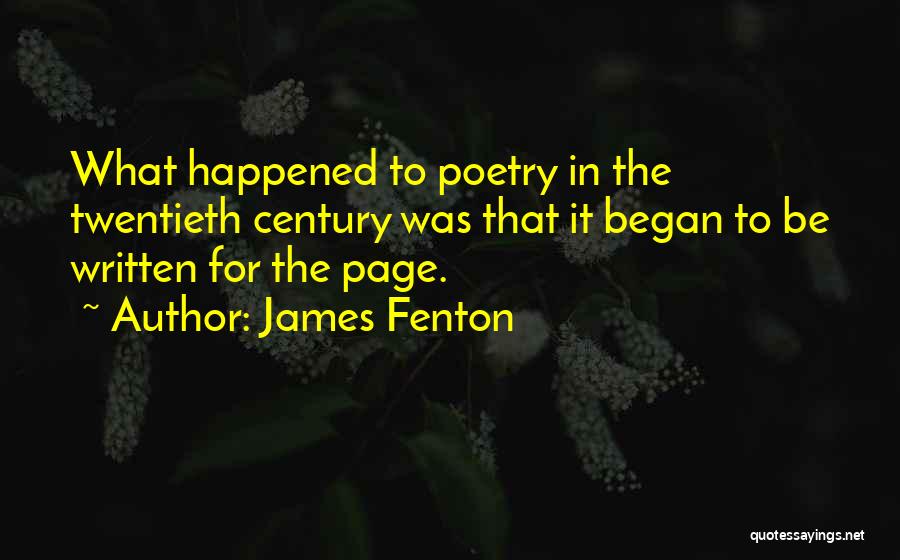 James Fenton Quotes: What Happened To Poetry In The Twentieth Century Was That It Began To Be Written For The Page.