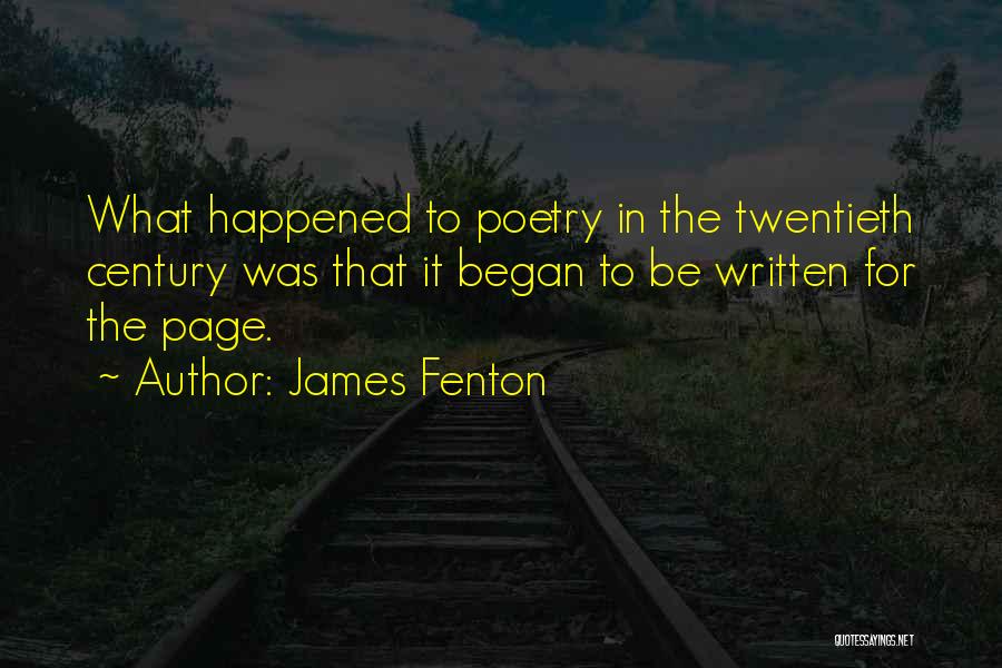 James Fenton Quotes: What Happened To Poetry In The Twentieth Century Was That It Began To Be Written For The Page.