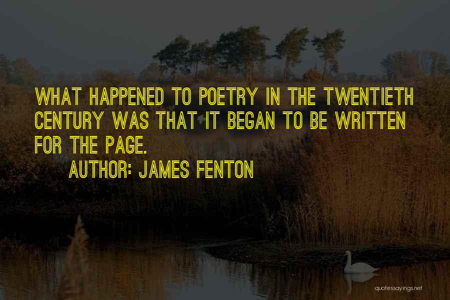 James Fenton Quotes: What Happened To Poetry In The Twentieth Century Was That It Began To Be Written For The Page.