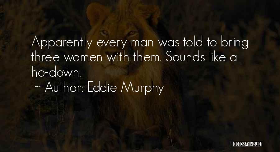 Eddie Murphy Quotes: Apparently Every Man Was Told To Bring Three Women With Them. Sounds Like A Ho-down.