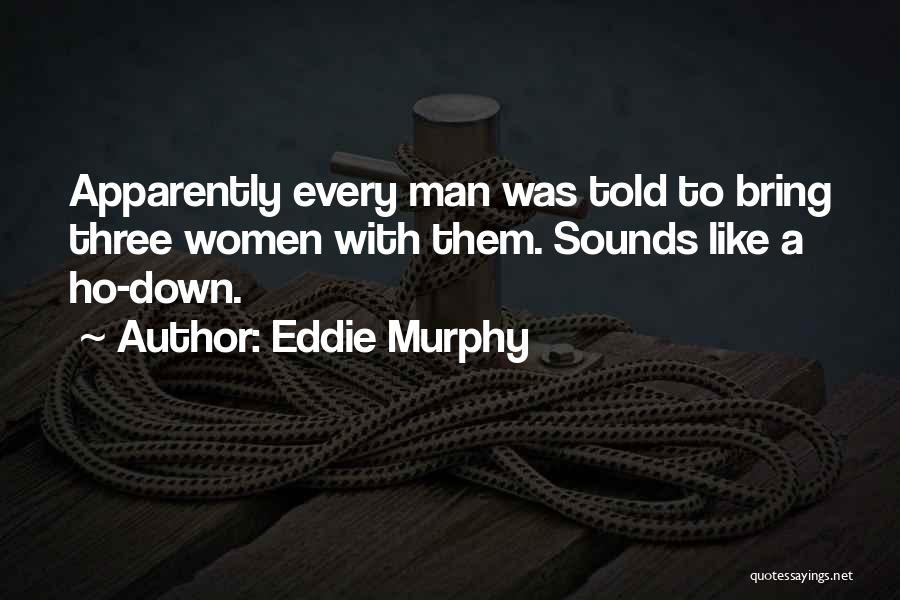 Eddie Murphy Quotes: Apparently Every Man Was Told To Bring Three Women With Them. Sounds Like A Ho-down.