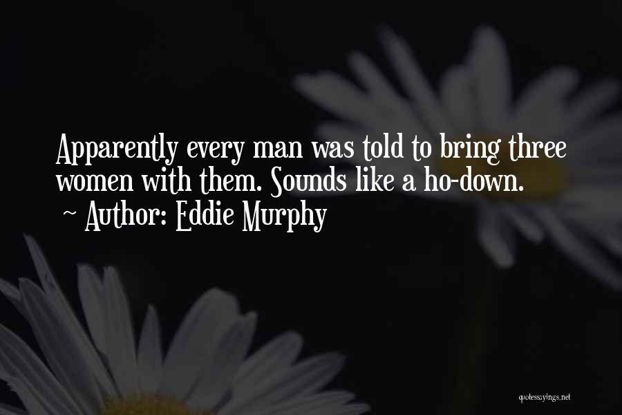 Eddie Murphy Quotes: Apparently Every Man Was Told To Bring Three Women With Them. Sounds Like A Ho-down.