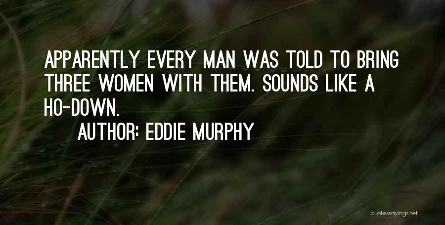 Eddie Murphy Quotes: Apparently Every Man Was Told To Bring Three Women With Them. Sounds Like A Ho-down.