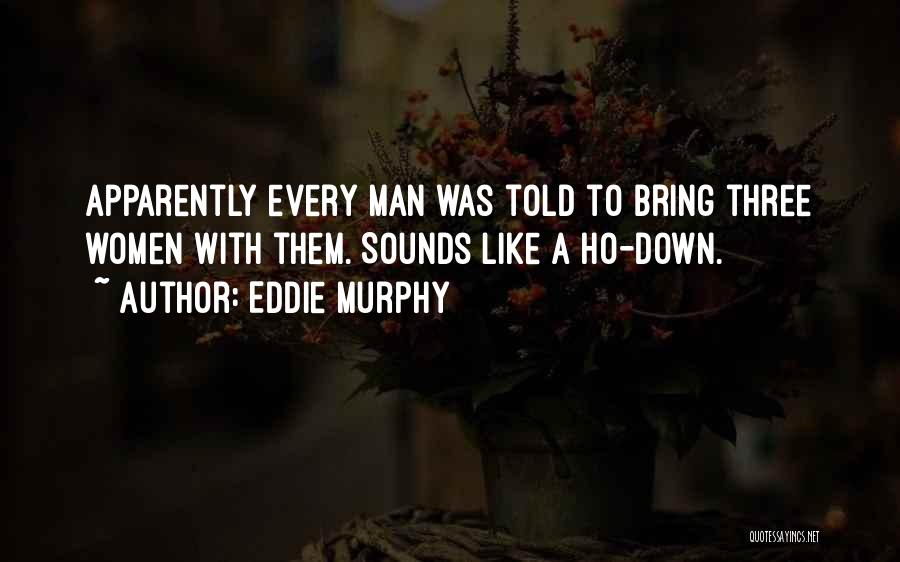 Eddie Murphy Quotes: Apparently Every Man Was Told To Bring Three Women With Them. Sounds Like A Ho-down.