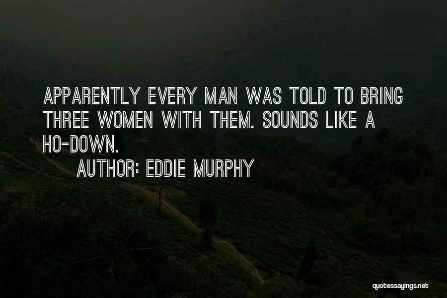 Eddie Murphy Quotes: Apparently Every Man Was Told To Bring Three Women With Them. Sounds Like A Ho-down.