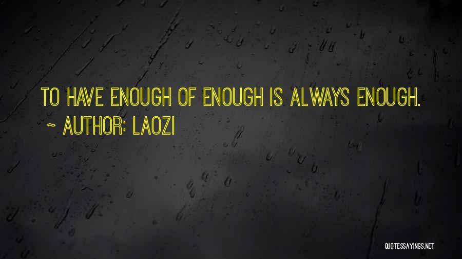 Laozi Quotes: To Have Enough Of Enough Is Always Enough.