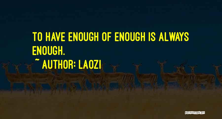 Laozi Quotes: To Have Enough Of Enough Is Always Enough.