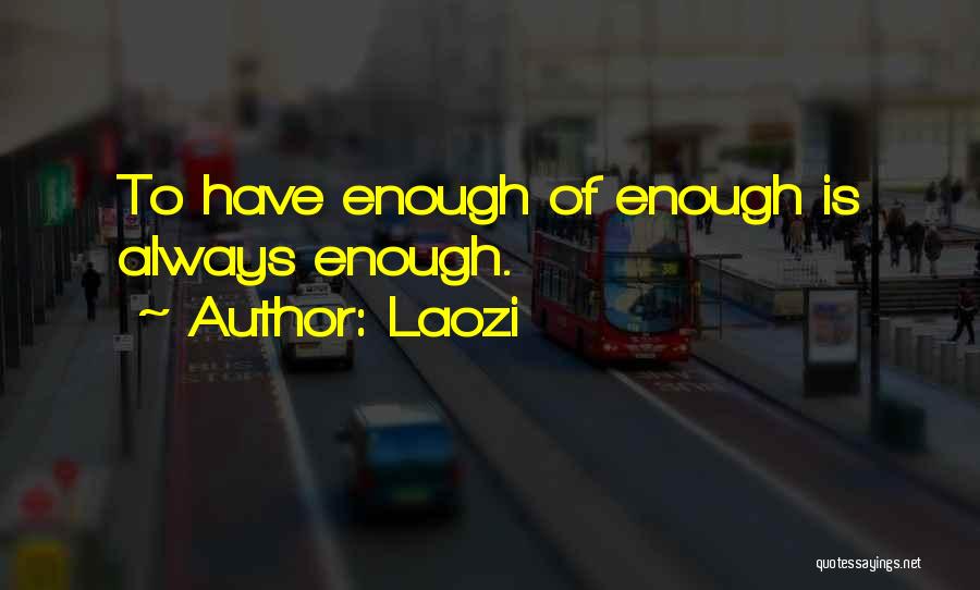 Laozi Quotes: To Have Enough Of Enough Is Always Enough.