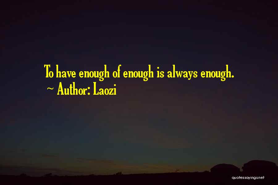 Laozi Quotes: To Have Enough Of Enough Is Always Enough.