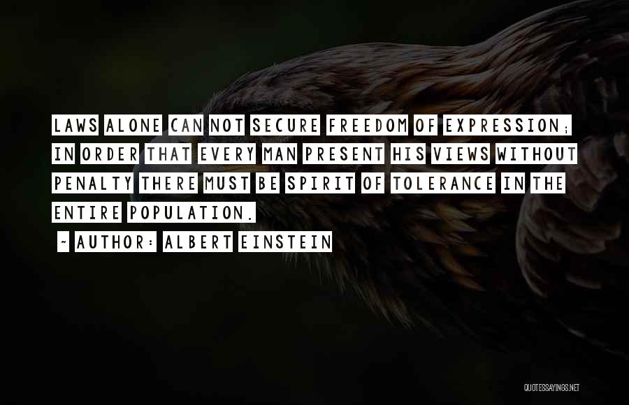 Albert Einstein Quotes: Laws Alone Can Not Secure Freedom Of Expression; In Order That Every Man Present His Views Without Penalty There Must