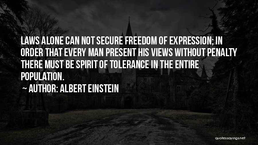 Albert Einstein Quotes: Laws Alone Can Not Secure Freedom Of Expression; In Order That Every Man Present His Views Without Penalty There Must